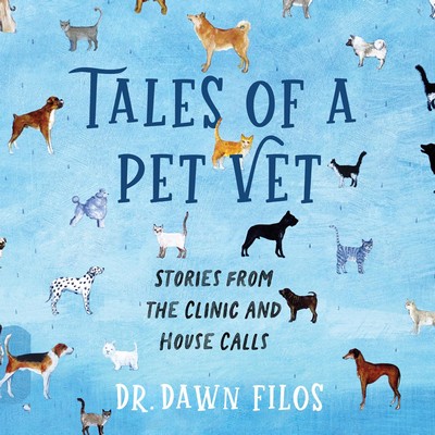 Tales of A Pet Vet: Stories From the Clinic and House Calls By Dr. Dawn Filos (Audiobook)