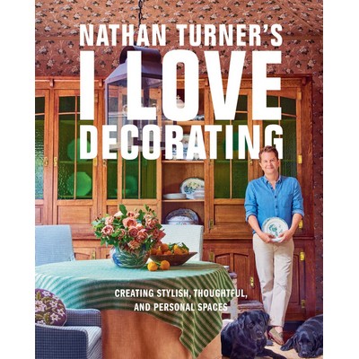 Nathan Turner's I Love Decorating (Creating Stylish, Thoughtful, and Person