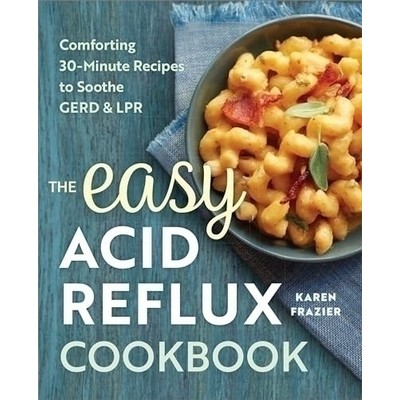 The Easy Acid Reflux Cookbook (Comforting 30-Minute Recipes to Soothe GERD
