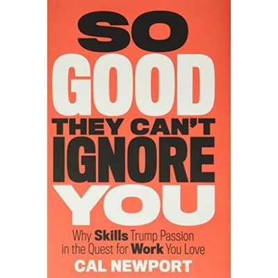 So Good They Can't Ignore You (Why Skills Trump Passion in the Quest for Wo